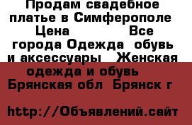  Продам свадебное платье в Симферополе › Цена ­ 25 000 - Все города Одежда, обувь и аксессуары » Женская одежда и обувь   . Брянская обл.,Брянск г.